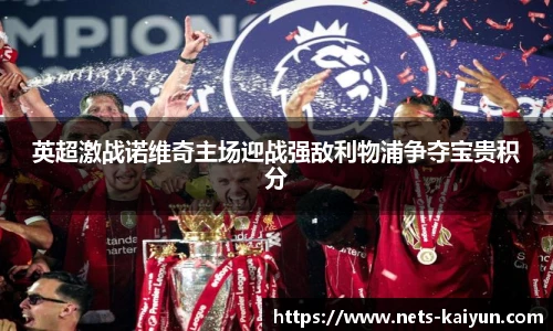 英超激战诺维奇主场迎战强敌利物浦争夺宝贵积分