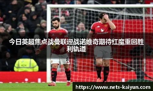 今日英超焦点战曼联迎战诺维奇期待红魔重回胜利轨道