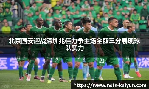 北京国安迎战深圳兆佳力争主场全取三分展现球队实力