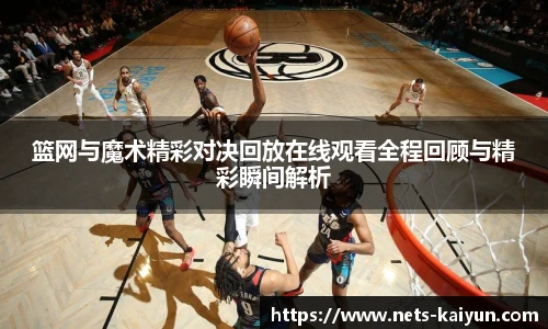篮网与魔术精彩对决回放在线观看全程回顾与精彩瞬间解析