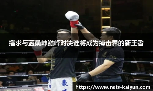 播求与蓝桑坤巅峰对决谁将成为搏击界的新王者