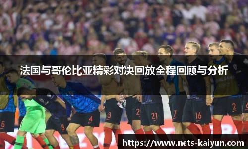 法国与哥伦比亚精彩对决回放全程回顾与分析