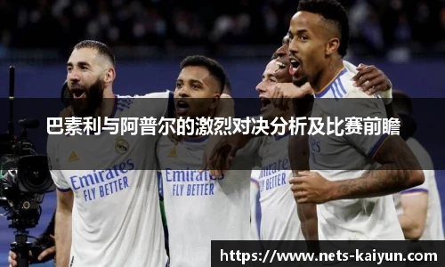 巴素利与阿普尔的激烈对决分析及比赛前瞻